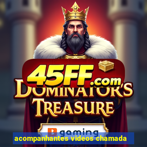 acompanhantes videos chamada